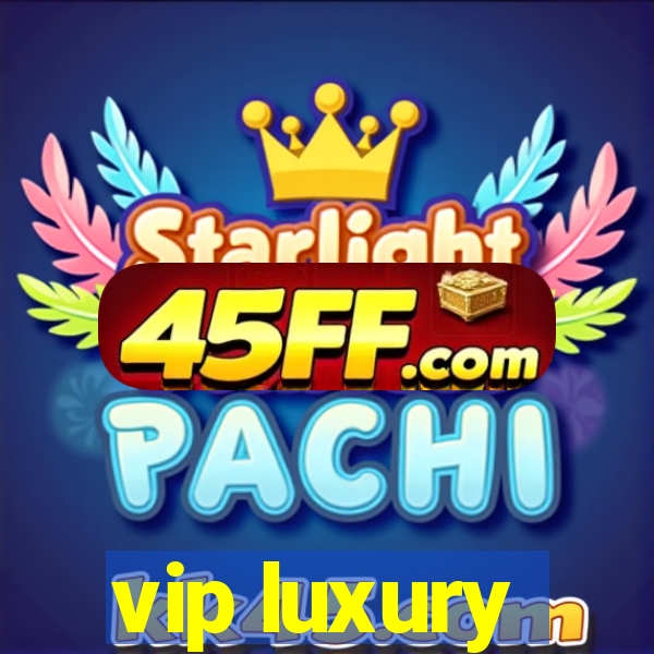 vip luxury